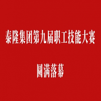 比技能、拼成績，爭創(chuàng)泰隆工匠——泰隆集團(tuán)第九屆職工技能大賽圓滿落幕